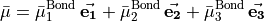 \bar{\bf \mu}  = \bar{\mu}_1^{\rm Bond}\, \vec{\bf e_1} +
               \bar{\mu}_2^{\rm Bond}\, \vec{\bf e_2} +
               \bar{\mu}_3^{\rm Bond}\, \vec{\bf e_3}