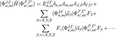 \begin{split}
\langle \Phi_{n,m}^{J,\Gamma} |\hat{H}| \Phi_{n',m'}^{J',\Gamma'}  \rangle  & = E_{n,m}^{J,\Gamma} \delta_{n,n'}\delta_{m,m'} \delta_{J,J'}\delta_{\Gamma,\Gamma'} + \\
        & \sum_{\beta=X,Y,Z} \langle \Phi_{n,m}^{J,\Gamma} |\vec{\mu}_{\beta}| \Phi_{n',m'}^{J',\Gamma'} F_{\beta} + \\
        & \sum_{\beta,\gamma=X,Y,Z}  F_{\gamma} \langle \Phi_{n,m}^{J,\Gamma} |\vec{\alpha}_{\beta}| \Phi_{n',m'}^{J',\Gamma'} F_{\beta} + \cdots
\end{split}