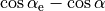 \cos\alpha_{\rm e} - \cos\alpha