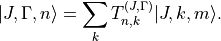 |J,\Gamma,n\rangle = \sum_{k} T_{n,k}^{(J,\Gamma)} | J,k,m\rangle.