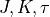 J, K, \tau