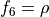 f_6 = \rho