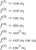 \begin{split}
   f^{(1)} & = \cos\alpha_1 \\
   f^{(2)} & = \cot\alpha_1 \\
   f^{(3)} & = \csc\alpha_1 \\
   f^{(4)} & = \sin\alpha_1 \\
   f^{(5)} & = \cot^2\alpha_1 \\
   f^{(6)} & = \cot\alpha_1\csc\alpha_1 \\
   f^{(7)} & = \csc^2\alpha_1
\end{split}