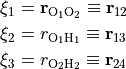 \begin{split}
\xi_1 &= {\bf r}_{{\rm O}_1{\rm O}_2} \equiv {\bf r}_{12} \\
\xi_2 &= r_{{\rm O}_1{\rm H}_1} \equiv {\bf r}_{13} \\
\xi_3 &= r_{{\rm O}_2{\rm H}_2}\equiv{\bf r}_{24}
\end{split}