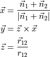 \begin{split}
\vec{x} &= \frac{\vec{n}_1+\vec{n}_2}{|\vec{n}_1+\vec{n}_2|} \\
\vec{y} &= \vec{z}\times \vec{x} \\
\vec{z} &= \frac{\vec{r}_{12}}{r_{12}}
\end{split}