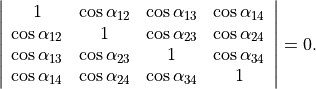 \left| \begin{array}{cccc}
  1               & \cos\alpha_{12} &  \cos\alpha_{13} &  \cos\alpha_{14} \\
  \cos\alpha_{12} & 1               &  \cos\alpha_{23} &  \cos\alpha_{24} \\
   \cos\alpha_{13} & \cos\alpha_{23} & 1                &  \cos\alpha_{34} \\
  \cos\alpha_{14} & \cos\alpha_{24} & \cos\alpha_{34}   &        1
  \end{array}
 \right| = 0 .