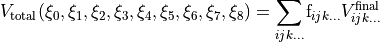 V_{\mathrm{total}}(\xi_{0},\xi_{1},\xi_{2},\xi_{3},\xi_{4},\xi_{5},\xi_{6},\xi_{7},\xi_{8})={\sum_{ijk\ldots}}{\,}\mathrm{f}_{ijk\ldots}V_{ijk\ldots}^{\mathrm{final}}