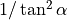 1/\tan^2\alpha