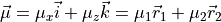 \vec{\mu} = \mu_x \vec{i} + \mu_z \vec{k} =  \mu_1 \vec{r}_1 + \mu_2 \vec{r}_2