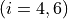 (i = 4, 6)