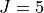 J = 5