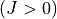 (J>0)