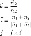 \begin{split}
\vec{k} &= \frac{\vec{r}_{12}}{r_{12}} \\
\vec{i} &= \frac{\vec{n}_1+\vec{n}_2}{|\vec{n}_1+\vec{n}_2|} \\
\vec{j} &= \vec{j}\times \vec{i}
\end{split}